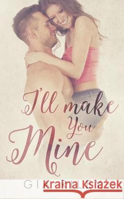 I'll Make You Mine Gia Riley 9781548532178 Createspace Independent Publishing Platform