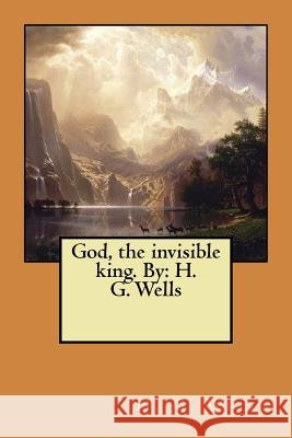 God, the invisible king. By: H. G. Wells Wells, H. G. 9781548532437 Createspace Independent Publishing Platform
