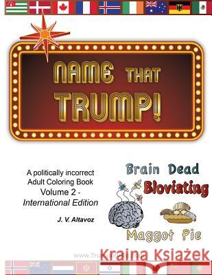 Name That Trump - Volume 2 The International Edition: A Politically Incorrect Adult Coloring Book Altavoz, J. V. 9781548532871 Createspace Independent Publishing Platform