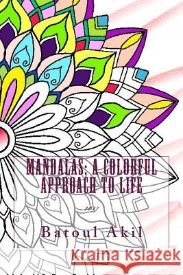 Mandalas; A Colorful Approach To life Akil, Batoul 9781548537982 Createspace Independent Publishing Platform