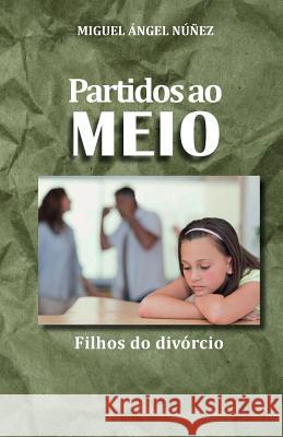 Partidos Ao Meio: OS Filhos Do Divórcio Nunez, Miguel Angel 9781548538002 Createspace Independent Publishing Platform