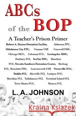 ABCs of the BOP: A Teacher's Prison Primer L a Johnson 9781548538514 Createspace Independent Publishing Platform