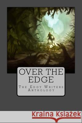 Over the Edge: The Edgy Writers Anthology Seth Chambers Steve Bellinger Terence Byrsa 9781548538521 Createspace Independent Publishing Platform