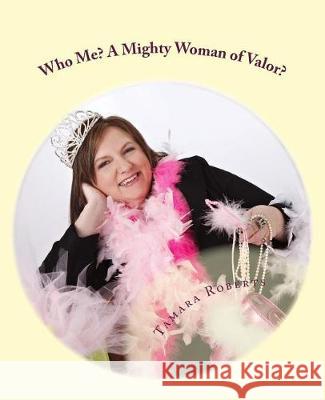 Who Me? A Mighty Woman of Valor?: Bring Your Own Tiara Roberts, Tamara C. 9781548542030