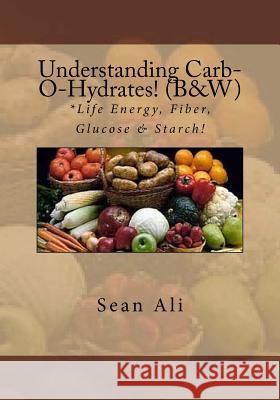Understanding Carb-O-Hydrates! (B&W): *Life Energy, Fiber, Glucose & Starch! Tyree, Kareem 9781548543754
