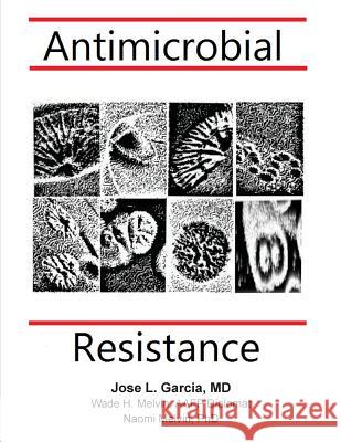 Antimicrobial Resistance Jose L. Garci Wade H. Melvi Naomi F. Melvi 9781548543969 Createspace Independent Publishing Platform