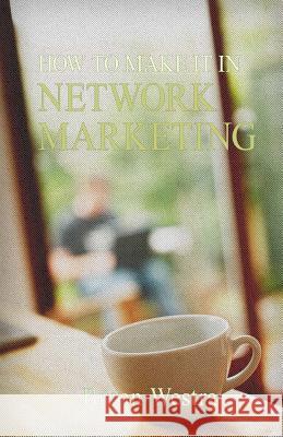 How To Make It In Network Marketing Westra, Bryan 9781548545055 Createspace Independent Publishing Platform