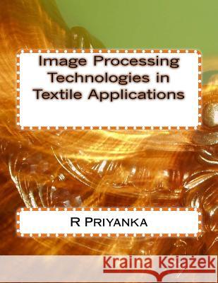 Image Processing Technologies in Textile Applications R. Priyanka 9781548546311 Createspace Independent Publishing Platform