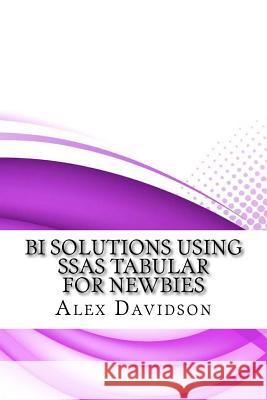 BI Solutions Using SSAS Tabular For Newbies Davidson, Alex 9781548548254 Createspace Independent Publishing Platform