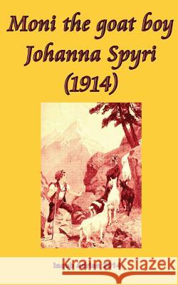 Moni the goat boy Johanna Spyri (1914) Iacob Adrian 9781548550660 Createspace Independent Publishing Platform