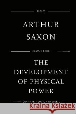 The Development Of Physical Power Saxon, Arthur 9781548550882