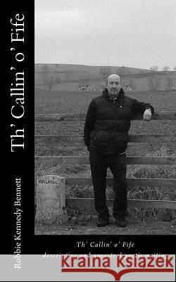 Th' Callin' o' Fife: descriptive and ancestral poetic writing Bennett, Robbie Kennedy 9781548553364 Createspace Independent Publishing Platform