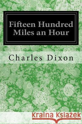 Fifteen Hundred Miles an Hour Charles Dixon Captain Arthu 9781548554880