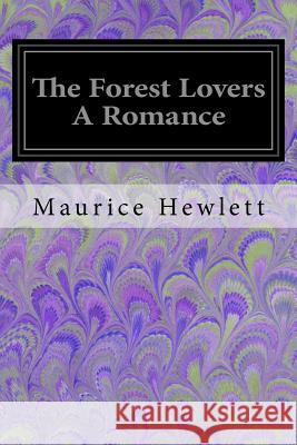 The Forest Lovers A Romance Hewlett, Maurice 9781548554910