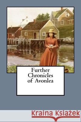 Further Chronicles of Avonlea L. M. Montgomery 9781548555733 Createspace Independent Publishing Platform