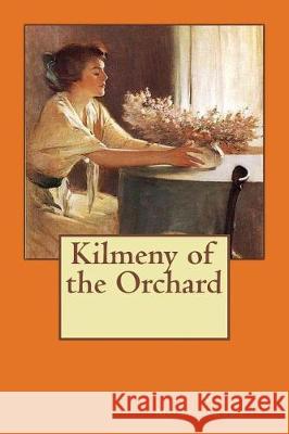 Kilmeny of the Orchard L. M. Montgomery 9781548556259 Createspace Independent Publishing Platform