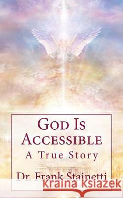 God Is Accessible: A True Story Dr Frank Stainetti 9781548557188 Createspace Independent Publishing Platform