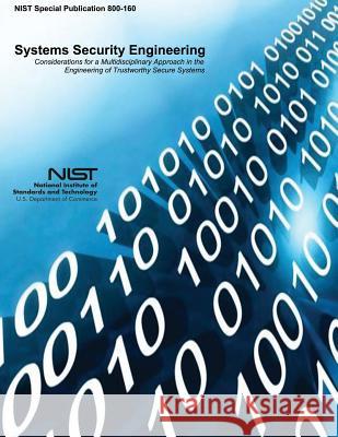 Systems Security Engineering: Considerations for a Multidisciplinary Approach in the Engineering of Trustworthy Secure Systems U. S. Department of Commerce National Institute of St An 9781548558147 Createspace Independent Publishing Platform