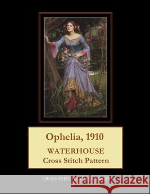 Ophelia, 1910: Waterhouse Cross Stitch Pattern Cross Stitch Collectibles Kathleen George 9781548559212 Createspace Independent Publishing Platform