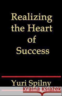 Realizing the Heart of Success Yuri Spilny 9781548559229 Createspace Independent Publishing Platform