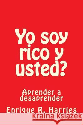 Yo Soy Rico Y Usted?: Aprender a Desaprender Harries, Enrique Ricardo 9781548560188 Createspace Independent Publishing Platform