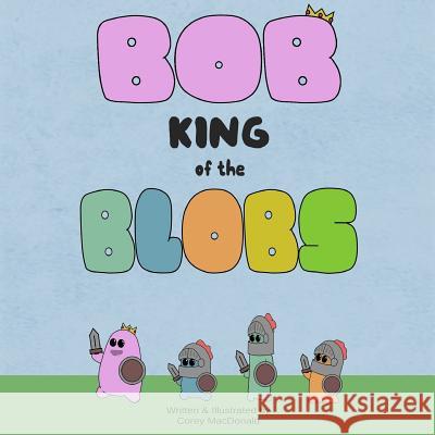 Bob King of the Blobs Corey MacDonald 9781548562052