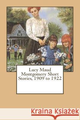 Lucy Maud Montgomery Short Stories, 1909 to 1922 L. M. Montgomery 9781548562779 Createspace Independent Publishing Platform