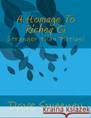 A Homage To Richey G: Stranger than Fiction! Sweeney, Dave 9781548565817 Createspace Independent Publishing Platform