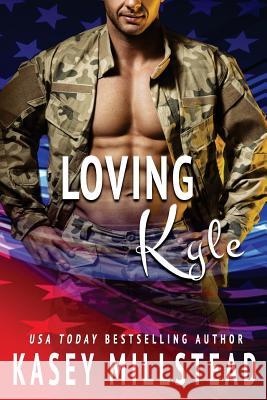 Loving Kyle: A standalone Military Romance Kasey Millstead 9781548568283 Createspace Independent Publishing Platform