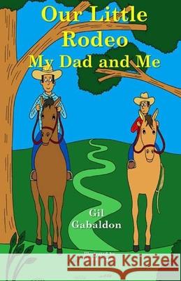 Our Little Rodeo: My Dad and Me Gil Gabaldon Alistair Laird Gillermo Gabaldon 9781548569013 Createspace Independent Publishing Platform