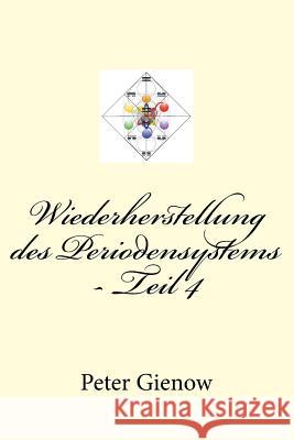 Wiederherstellung des Periodensystems - Teil 4 Gienow, Peter 9781548573676 Createspace Independent Publishing Platform