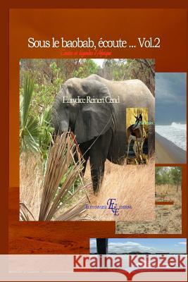 Sous le baobab, écoute... Vol.2: Contes et légendes d'Afrique Reinert, Eurydice 9781548574765 Createspace Independent Publishing Platform