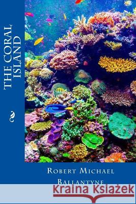 The Coral Island Robert Michael Ballantyne 9781548574925 Createspace Independent Publishing Platform