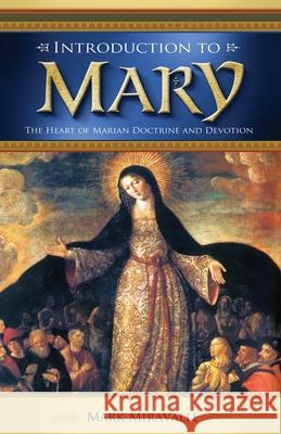 Introduction to Mary: The Heart of Marian Doctrine and Devotion Dr Mark Miravalle 9781548580452 Createspace Independent Publishing Platform