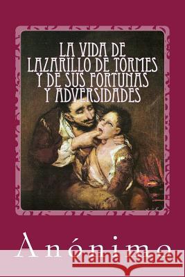 La vida de Lazarillo de Tormes y de sus fortunas y adversidades Anonimo 9781548582203