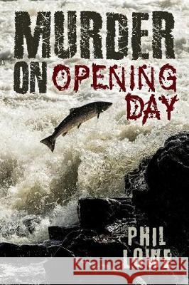 Murder on Opening Day Phil Lowe 9781548584016