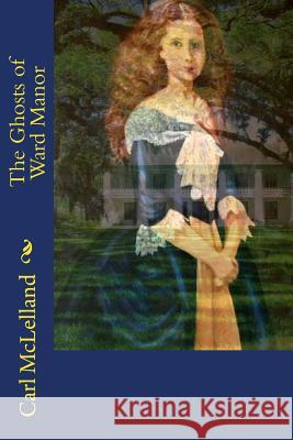 The Ghosts of Ward Manor MR Carl McLelland 9781548589141