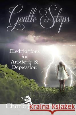 Gentle Steps: Meditations for Anxiety and Depression Charlotte E. Burgess 9781548589882