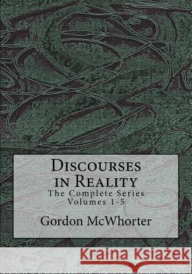 Discourses in Reality: The Complete Series Volumes 1-5 Gordon McWhorter 9781548590291 Createspace Independent Publishing Platform