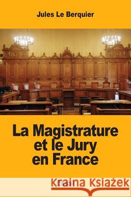 La Magistrature et le Jury en France Le Berquier, Jules 9781548591052 Createspace Independent Publishing Platform