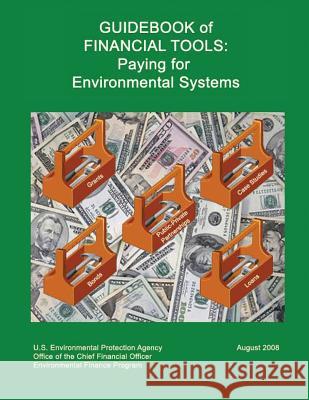 Guidebook of Financial Tools: Paying for Environmental Systems U. S. Environmental Protection Agency 9781548593100 Createspace Independent Publishing Platform