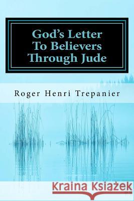 God's Letter To Believers Through Jude Trepanier, Roger Henri 9781548596149 Createspace Independent Publishing Platform