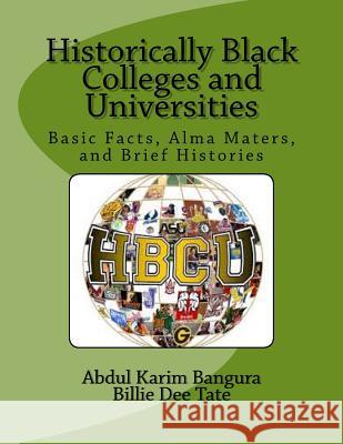 Historically Black Colleges and Universities: Basic Facts, Alma Maters, and Brief Histories Abdul Karim Bangura Billie Dee Tate 9781548596699 Createspace Independent Publishing Platform