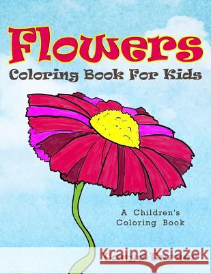 Flowers Coloring Book For Kids: A Children's Coloring Book Tanya Turner 9781548597085 Createspace Independent Publishing Platform