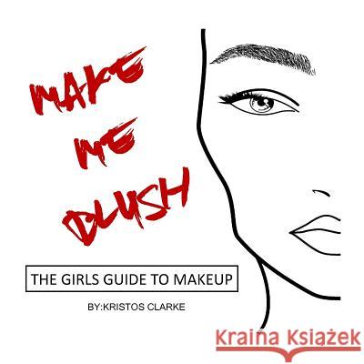 Make Me Blush Kristos Clarke 9781548597375 Createspace Independent Publishing Platform