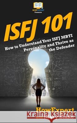 Isfj 101: How to Understand Your ISFJ MBTI Personality and Thrive as the Defender Blake, Mary 9781548597894