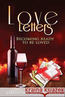 Love Letters: (How to become ready to be loved) Walton-Lewis, Christina M. 9781548597917 Createspace Independent Publishing Platform