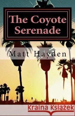 The Coyote Serenade: Travels in Los Angeles Mr Matt Hayden 9781548606251 Createspace Independent Publishing Platform