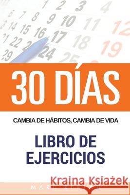 30 DIAS - Cambia de habitos, cambia de vida - Libro de Ejercicios Reklau, Marc 9781548608934