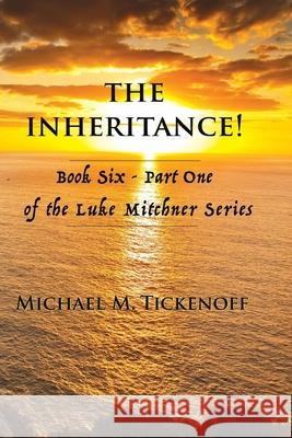 The Inheritance! Part One: Book Six of the Luke Mitchner Series Part One Rebecca M. Jaynes Michael M. Tickenoff 9781548609566 Createspace Independent Publishing Platform